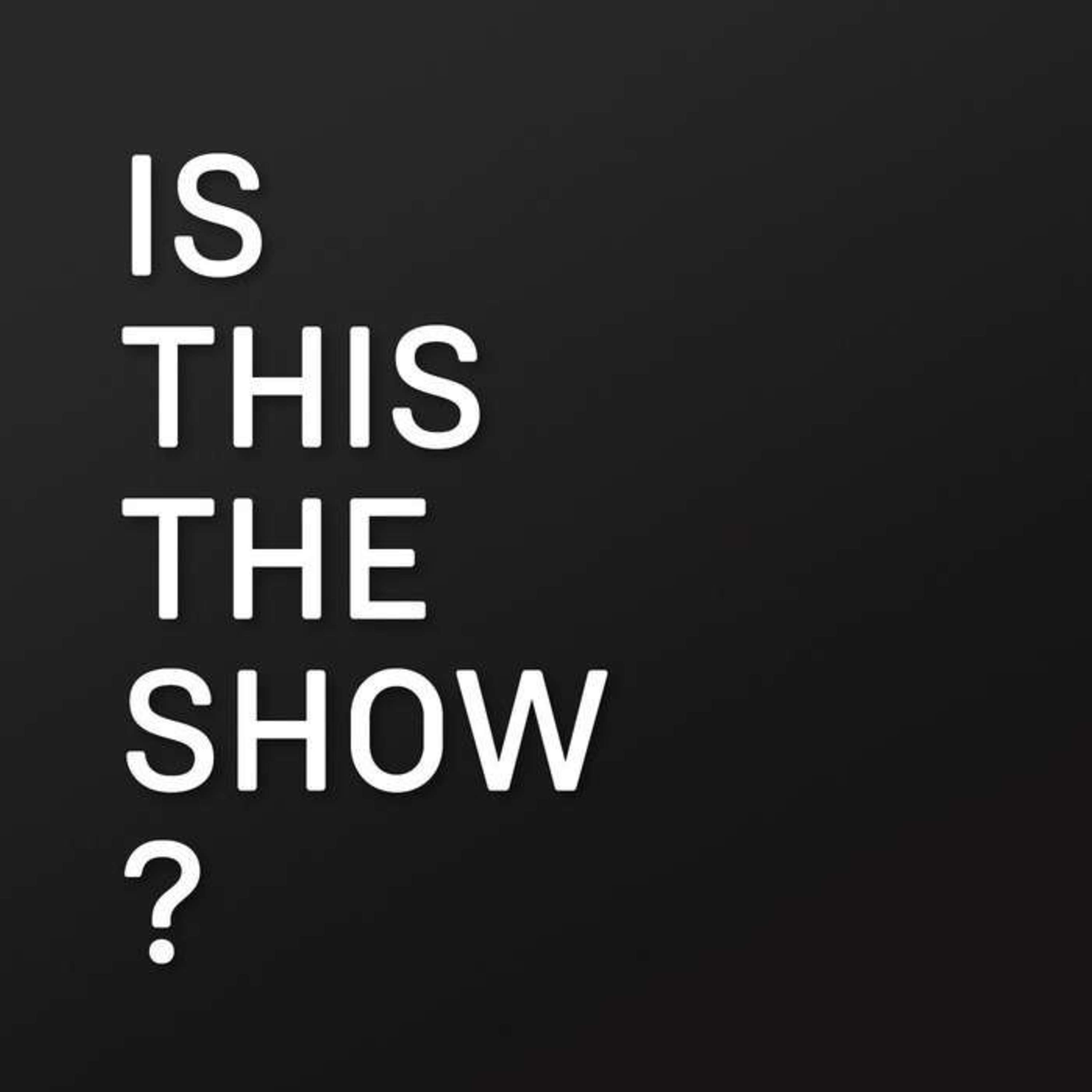 Is This The Show?